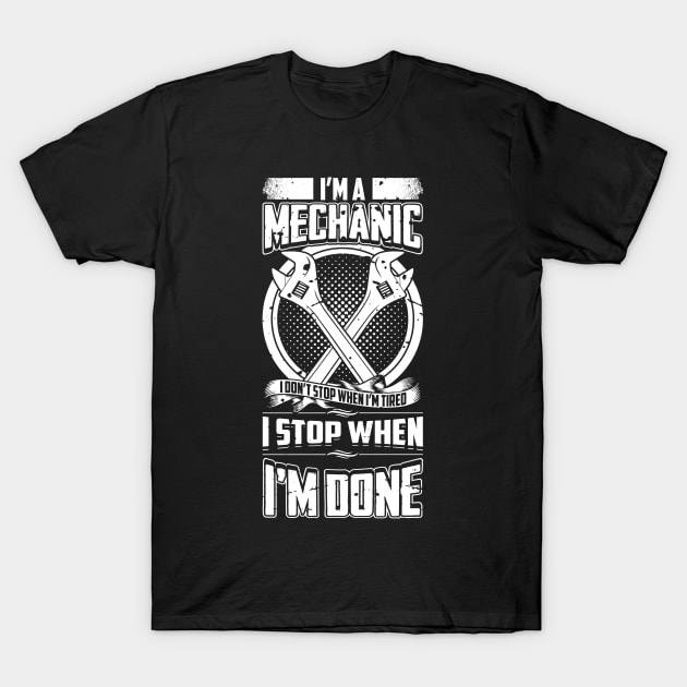 I'm A Mechanic I Don't Stop When I'm Tired T-Shirt by teevisionshop